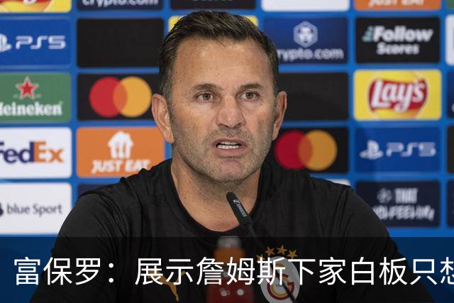 富保罗：展示詹姆斯下家白板只想让球迷了解决策内幕&是艰难决定